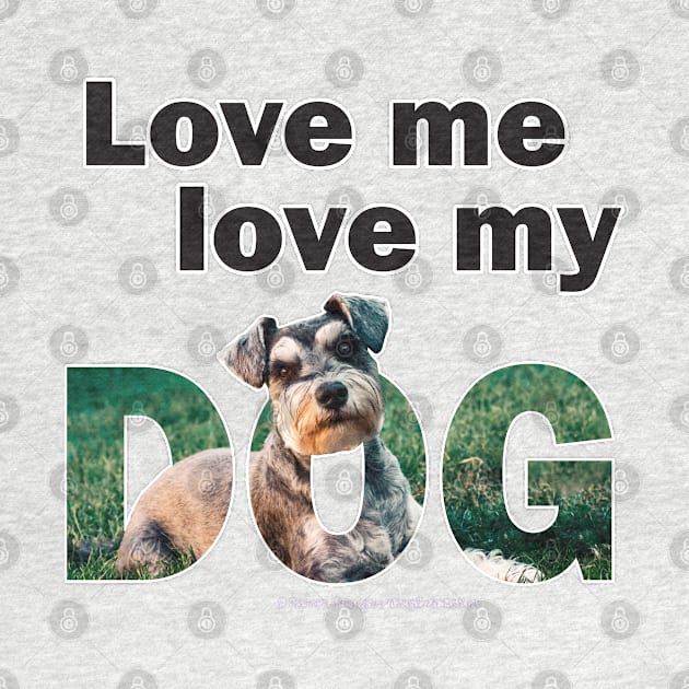 Love me love my dog - Schnauzer oil painting word art by DawnDesignsWordArt